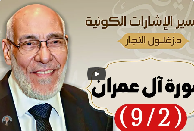 سورة ال عِمْران (٩/٢) تفسير الإشارات الكونية | د. زغلول النجار.