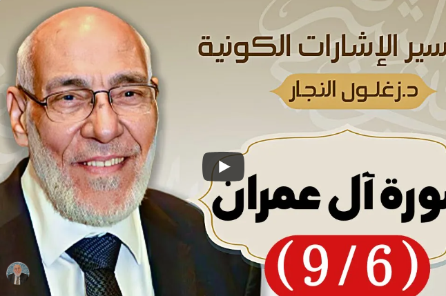 سورة ال عِمْران (٩/٦) تفسير الإشارات الكونية | د. زغلول النجار.