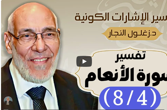 سورة الأنعام (٨/٤) تفسير الإشارات الكونية | د. زغلول النجار.