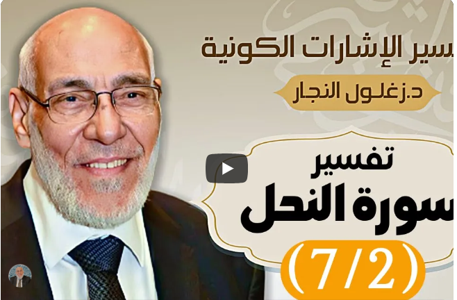 سُورة النَّحل (٧/٢) تفسير الإشارات الكونية | د. زغلول النجار.