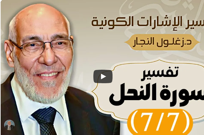 سُورة النَّحل (٧/٧) تفسير الإشارات الكونية | د. زغلول النجار.
