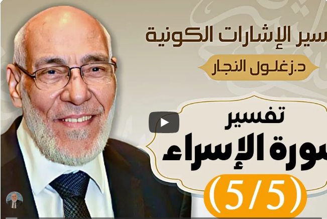 سورة الإسراء (٥/٥) تفسير الإشارات الكونية | د. زغلول النجار.