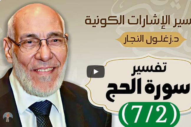 سورة الحج (٧/٢) تفسير الإشارات الكونية | د. زغلول النجار.