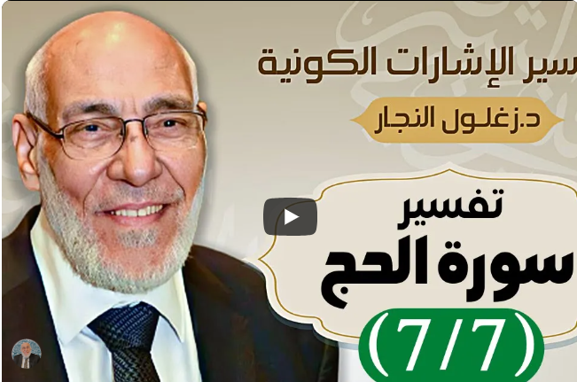 سورة الحج (٧/٧) تفسير الإشارات الكونية | د. زغلول النجار.