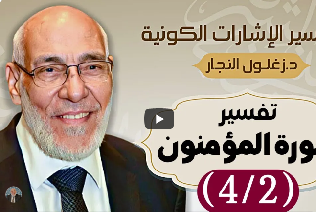 سورة المؤمنون (٤/٢) تفسير الإشارات الكونية | د. زغلول النجار.