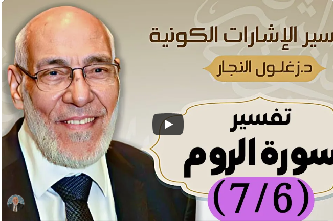 سورة الروم (٧/٦) تفسير الإشارات الكونية | د. زغلول النجار.