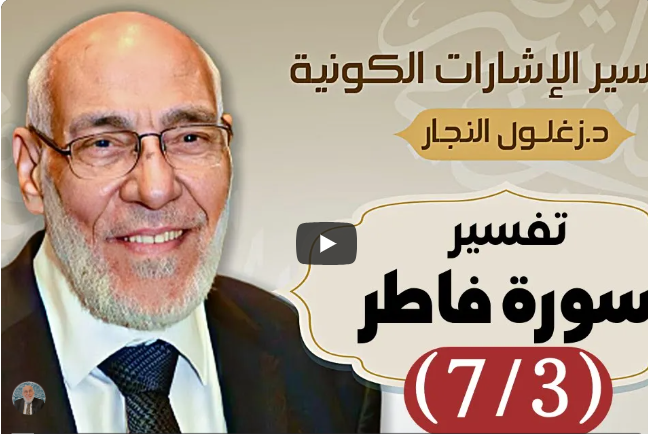 سورة فاطر (٧/٣) تفسير الإشارات الكونية | د. زغلول النجار.
