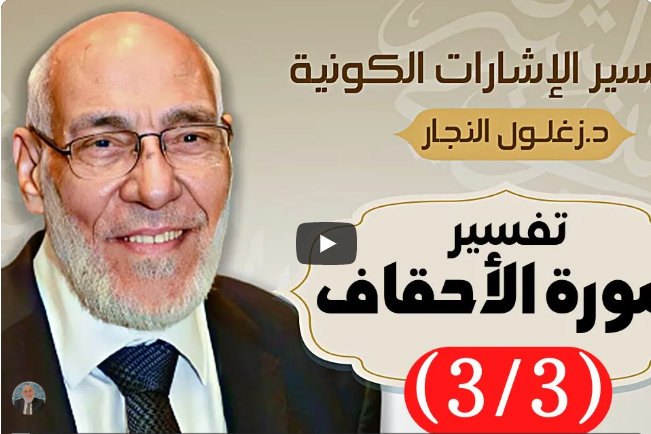 سورة الأحقاف (٣/٣) تفسير الإشارات الكونية | د. زغلول النجار.
